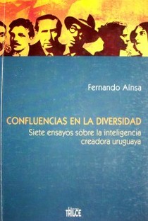 Confluencia en la diversidad : siete ensayos sobre la inteligencia creadora uruguaya