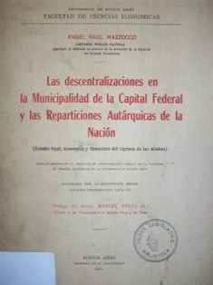 Las descentralizaciones en la municipalidad de la Capital Federal y las reparticiones autárquicas de la nación : (estudio legal, económico y financiero del régimen de las mismas)