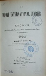 Le droit international ouvrier : leçcons professées a la Faculté de droit de l'Université de París en Février 1912