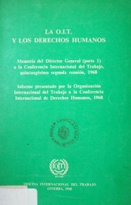 La OIT y los derechos humanos : memoria del Director general (parte 1) a la Conferencia Internacional del Trabajo, quincuagésima segunda reunión, 1968. Informe presentado por la Organización Internacional del Trabajo a la Conferencia Internacional de Derechos Humanos, 1968