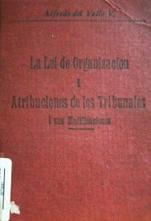 Atribuciones de los Tribunales: la lei de organización : i sus modificaciones