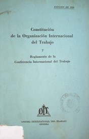Constitución de la Organización Internacional del Trabajo y Reglamento de la Conferencia Internacional del Trabajo