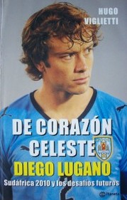 De corazón celeste : Diego Lugano : Sudáfrica 2010 y los desafíos futuros