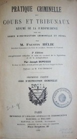 Pratique criminelle des cours et tribunaux : résumé de la jurisprudence sur les codes d'instruction criminelle et pénal