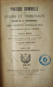 Pratique criminelle des cours et tribunaux : résumé de la jurisprudence sur les codes d'instruction criminelle et pénal et sur les principales lois qui s'y rappportent