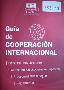 Guía de cooperación internacional : lineamientos generales, convenios de cooperación vigentes, procedimientos a seguir y reglamentos