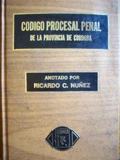 Código procesal Penal de la provincia de  Córdoba : decreto-ley 5.154 (ratificado por ley 5.606), con las reformas introducidas por las leyes Nº 5.303, 5.859, 5.949 y 5.989.