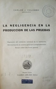 La negligencia en la producción de las pruebas : exposición del contenido universal de la institución. Sistematización de nuestros principios jurisprudenciales. Ensayo sobre una teoría general.