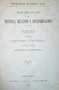 Ensayo sobre los juicios de mensura, deslinde y reivindicación : tesis