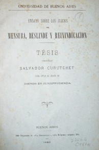 Ensayo sobre los juicios de mensura, deslinde y reivindicación : tesis