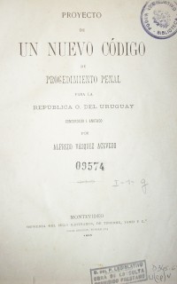 Proyecto de un nuevo código de procedimiento penal  para la República O. del Uruguay