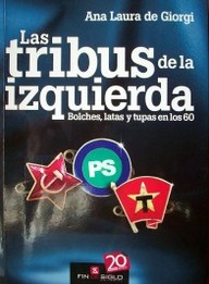 Las tribus de la izquierda en los 60 : bolches, latas y tupas : comunistas, socialistas y tupamaros desde la cultura política