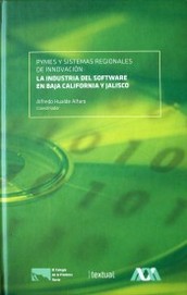 Pymes y sistemas regionales de innovación : la industria del software en baja California y Jalisco