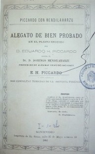 Alegato de bien probado en el pleito seguir por D. Eduardo H. Piccardo contra el Dr. D. Domingo Mendilaharzu precedido de algunas consideraciones