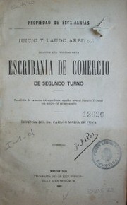 Juicio y  laudo arbitral relativos a la propiedad de la escribanía de comercio de segundo turno : precedidos de extractos del expediente seguido ante el Superior Tribunal con motivo del mismo asunto