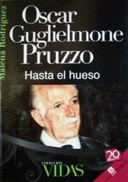Hasta el hueso : vida y obra del Prof. Dr. Oscar Guglielmone Pruzzo
