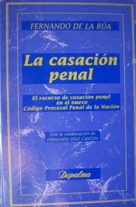 La casación penal : el recurso de casación penal en el nuevo código procesal penal de la nación