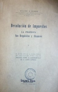 Devolución de impuestos : la protesta : sus requisitos y alcances