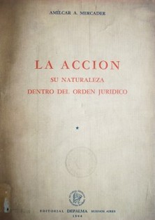 La acción : su naturaleza dentro del orden jurídico