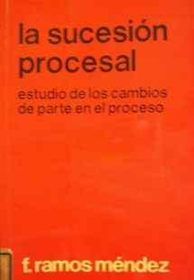 La sucesión procesal : estudio de los cambios de parte en el proceso