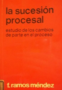 La sucesión procesal : estudio de los cambios de parte en el proceso