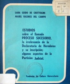 Estudios sobre el llamado proceso sucesorio, la irrelevancia de la declaratoria de herederos y su inscripción; algunos aspectos de la partición judicial