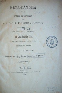 Memorandum en el recurso extraordinario de nulidad é injusticia notoria deducido por la sucesión de Don José Antonio Silva en juicio reivindicatorio con la sucesión de Don Fernando Martínez