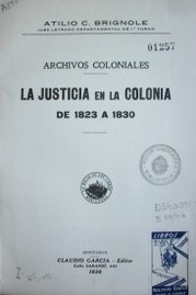 Archivos Coloniales : la justicia en la Colonia de 1823 a 1830