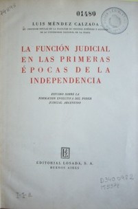 La función  judicial en las primeras épocas de la independencia : estudio sobre la formación evolutiva del Poder Judicial Argentino