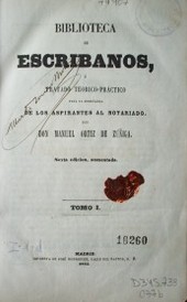 Biblioteca de escribanos o tratado teórico - práctico para la enseñanza de los aspirantes al notariado