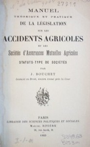 Manuel théorique et pratique de la législation sur les accidents agricoles et les Sociétés d'Assurances - Mutuelles Agricoles : status - type de sociètés