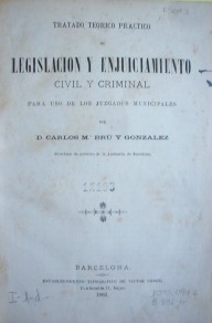 Tratado teórico práctico de legislación y enjuiciamiento civil y criminal para uso de los juzgados municipales