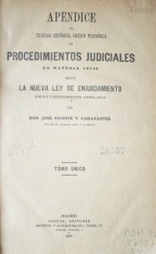 Apéndice al tratado histórico, crítico filosófico de los procedimientos en materia civil según la nueva ley de enjuiciamiento con sus correspondientes formularios