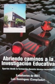 Abriendo caminos a la investigación educativa : aportes desde la formación docente técnico-tecnológica : estudiantes del INET