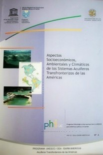 Aspectos socieconómicos, ambientales y climáticos de los Sistemas Acuíferos Transfronterizos de las Américas : Programa Unesco/OEA Isarm Américas Acuíferos Transfronterizos de las Américas