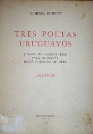 Tres poetas uruguayos : Juana de Ibarbourou, Sara de Ibañez, Hugo Petraglia Aguirre