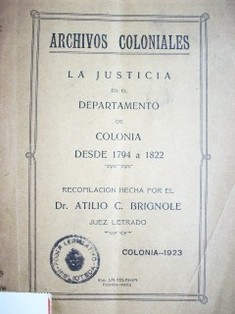 Archivos Coloniales : la justicia en el departamento de Colonia desde 1794 a1822