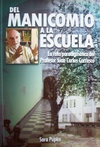 Del manicomio a la escuela : la ruta paradigmática del Profesor Juan Carlos Carrasco