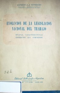 Evolución de la Legislación Nacional del Trabajo : etapas, características , institutos que comprende