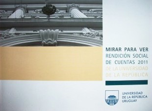 Mirar para ver : rendición social de cuentas 2011 de la Universidad de la República