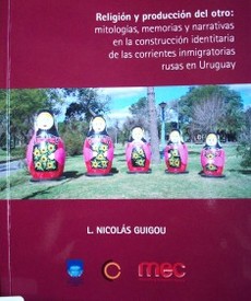 Religión y producción del otro : mitologías, memorias y narrativas en la construcción de las corrientes inmigratorias rusas en Uruguay