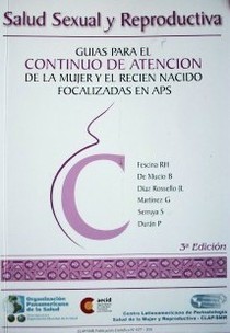 Salud sexual y reproductiva : guías para el continuo de atención de la mujer y el recién nacido focalizadas en APS