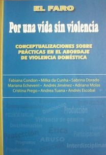 El Faro : por una vida sin violencia: conceptualizaciones sobre prácticas en el abordaje de la violencia doméstica