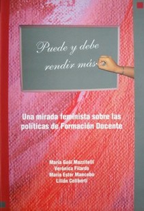 Puede y debe rendir más : [una mirada feminista sobre las políticas de formación docente]