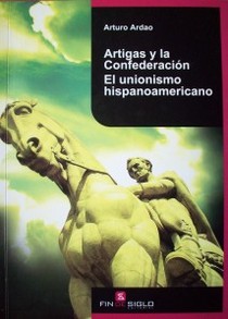 Artigas y la Confederación ; El unionismo hispanoamericano