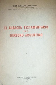 El albacea testamentario en el derecho argentino