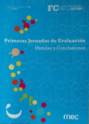Miradas y conclusiones : Primeras Jornadas de Evaluación Fondo Concursable para la Cultura