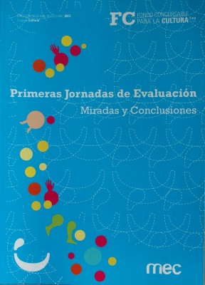 Miradas y conclusiones : Primeras Jornadas de Evaluación Fondo Concursable para la Cultura