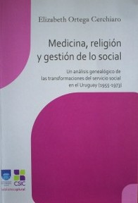 Medicina, religión y gestión de lo social : un análisis genealógico de las transformaciones del servicio social en el Uruguay (1955-1973)