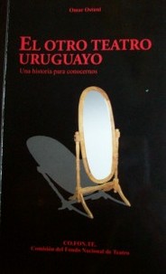 El otro teatro uruguayo : una historia para conocernos